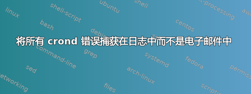 将所有 crond 错误捕获在日志中而不是电子邮件中