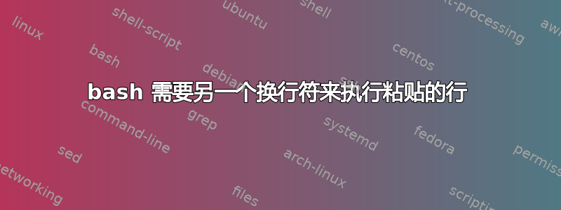 bash 需要另一个换行符来执行粘贴的行