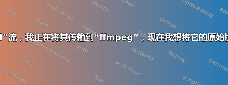 我有一个“raspivid”流，我正在将其传输到“ffmpeg”，现在我想将它的原始版本传输到套接字？