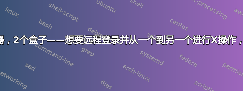 一台显示器，2个盒子——想要远程登录并从一个到另一个进行X操作，怎么样？