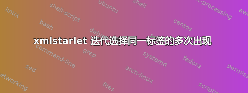 xmlstarlet 迭代选择同一标签的多次出现