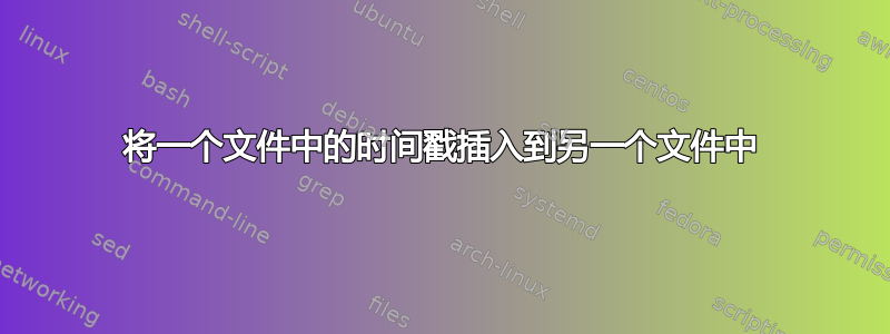 将一个文件中的时间戳插入到另一个文件中