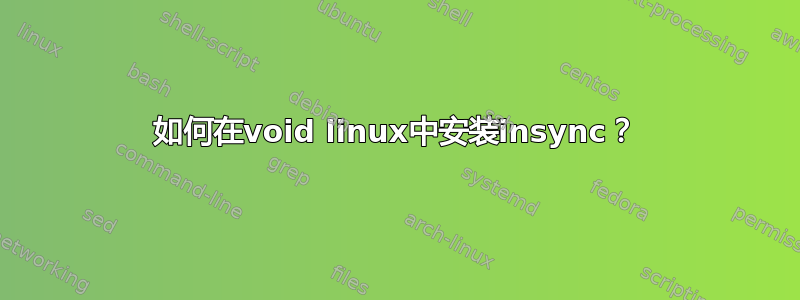 如何在void linux中安装insync？