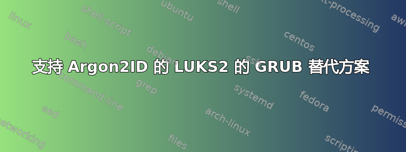 支持 Argon2ID 的 LUKS2 的 GRUB 替代方案