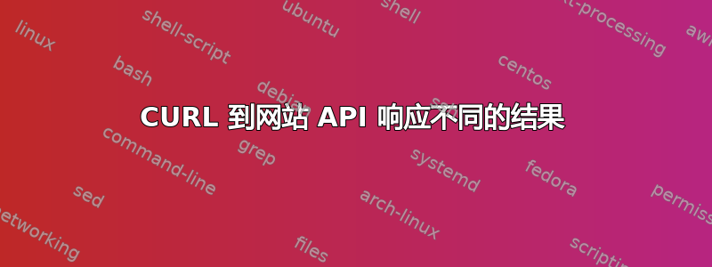 CURL 到网站 API 响应不同的结果