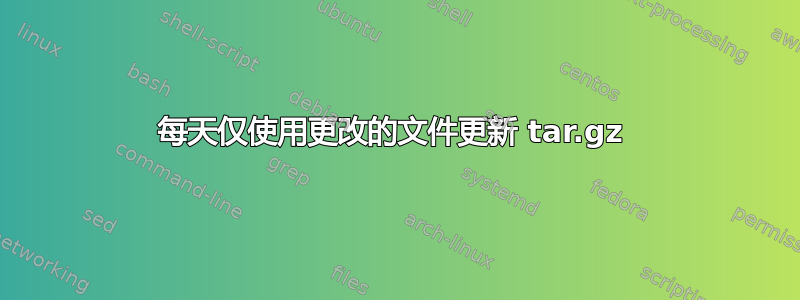 每天仅使用更改的文件更新 tar.gz 