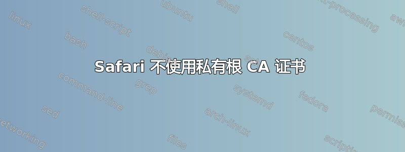 Safari 不使用私有根 CA 证书