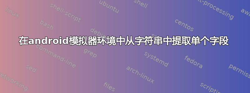 在android模拟器环境中从字符串中提取单个字段