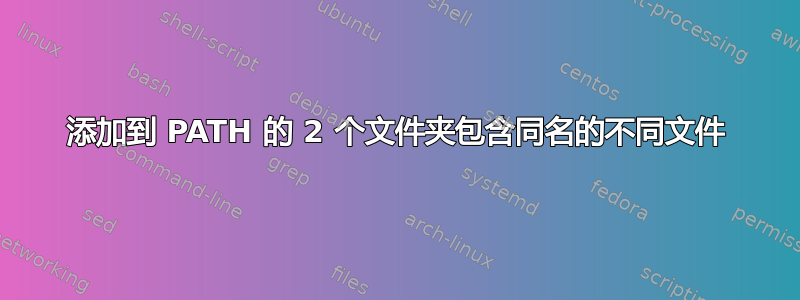 添加到 PATH 的 2 个文件夹包含同名的不同文件