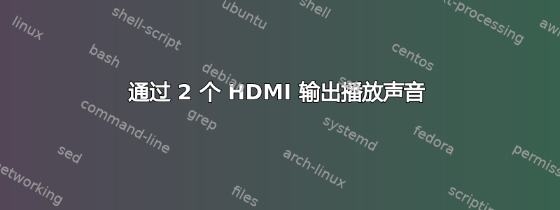 通过 2 个 HDMI 输出播放声音