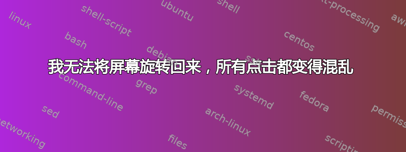 我无法将屏幕旋转回来，所有点击都变得混乱