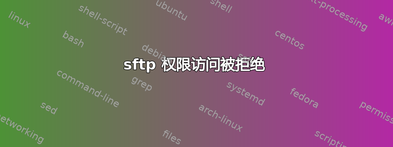 sftp 权限访问被拒绝