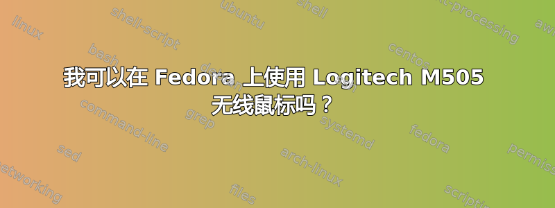 我可以在 Fedora 上使用 Logitech M505 无线鼠标吗？