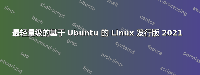 最轻量级的基于 Ubuntu 的 Linux 发行版 2021 