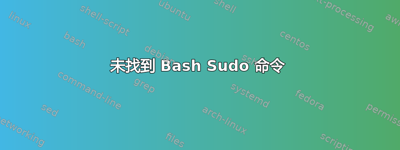 未找到 Bash Sudo 命令