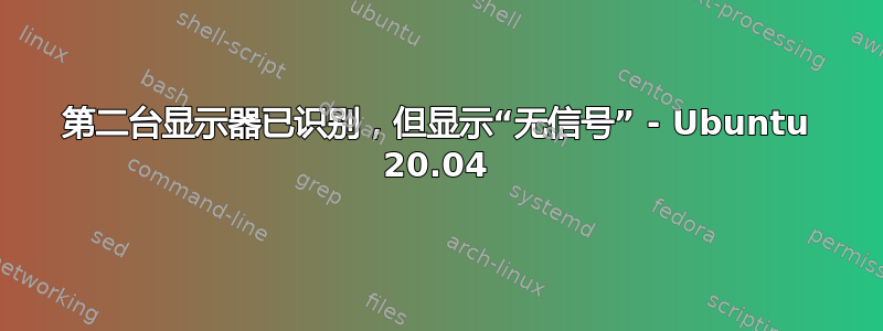 第二台显示器已识别，但显示“无信号” - Ubuntu 20.04