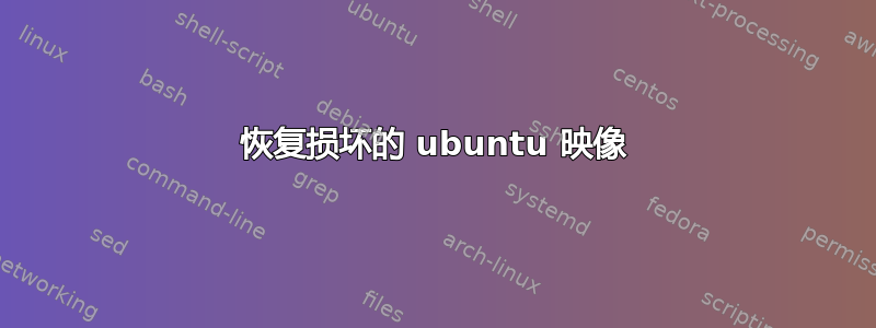 恢复损坏的 ubuntu 映像