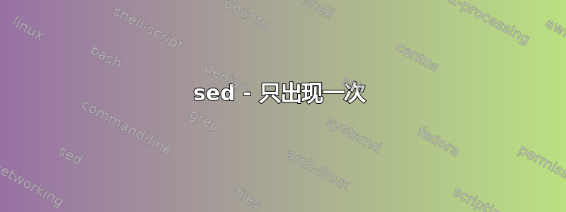 sed - 只出现一次