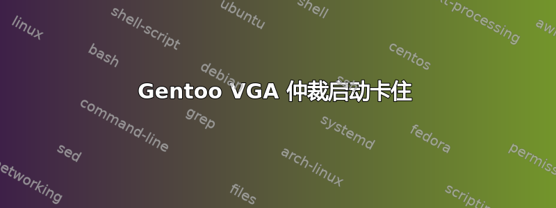 Gentoo VGA 仲裁启动卡住