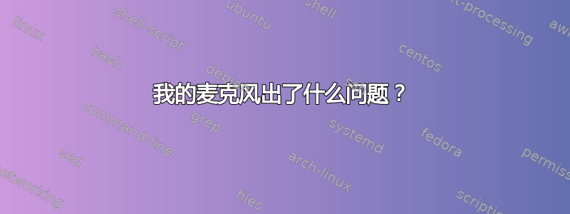 我的麦克风出了什么问题？