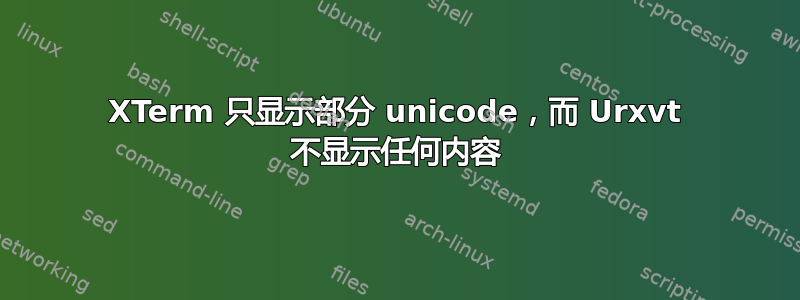 XTerm 只显示部分 unicode，而 Urxvt 不显示任何内容