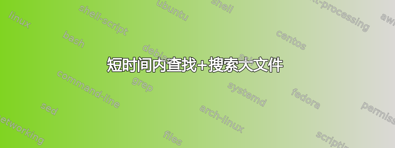 短时间内查找+搜索大文件