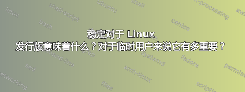 稳定对于 Linux 发行版意味着什么？对于临时用户来说它有多重要？