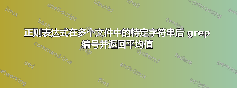 正则表达式在多个文件中的特定字符串后 grep 编号并返回平均值