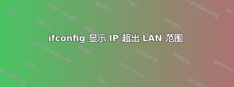 ifconfig 显示 IP 超出 LAN 范围