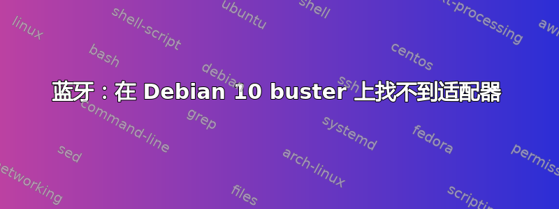 蓝牙：在 Debian 10 buster 上找不到适配器