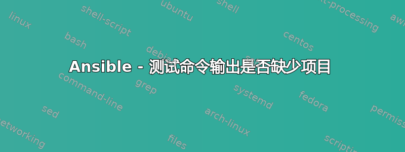 Ansible - 测试命令输出是否缺少项目