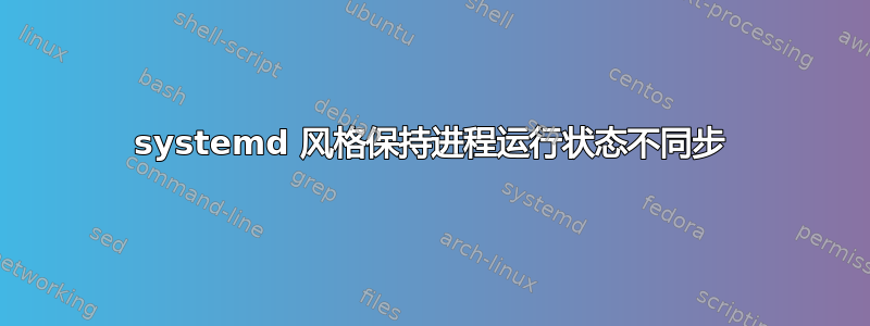 systemd 风格保持进程运行状态不同步