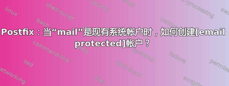 Postfix：当“mail”是现有系统帐户时，如何创建[email protected]帐户？