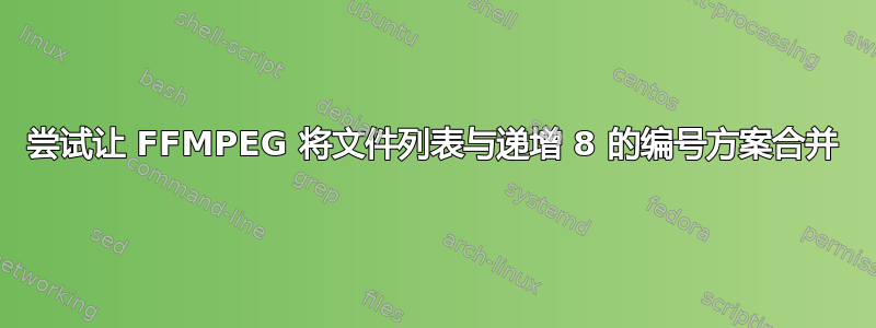 尝试让 FFMPEG 将文件列表与递增 8 的编号方案合并