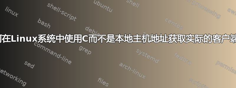 如何在Linux系统中使用C而不是本地主机地址获取实际的客户端IP