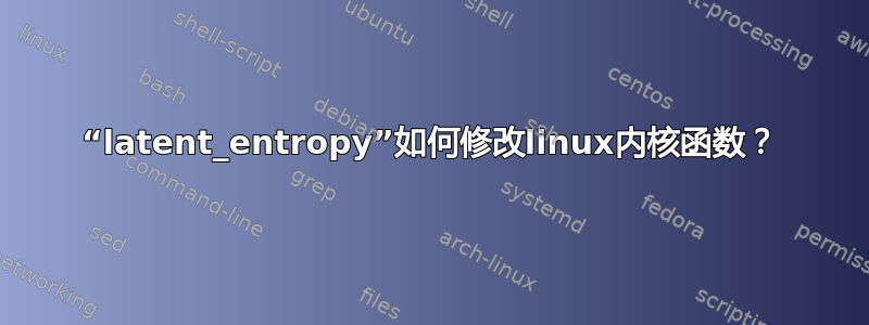 “latent_entropy”如何修改linux内核函数？