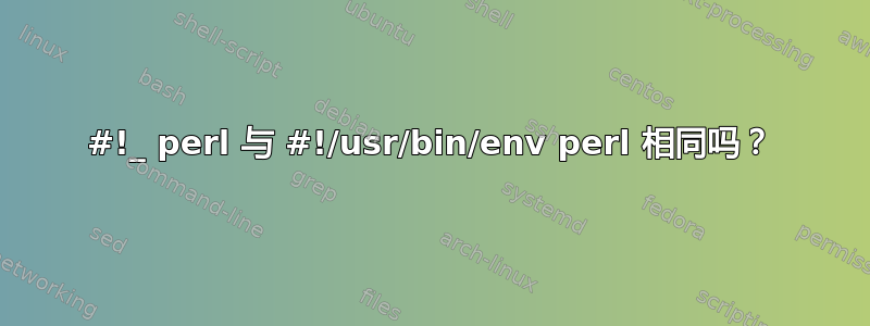 #!_ perl 与 #!/usr/bin/env perl 相同吗？