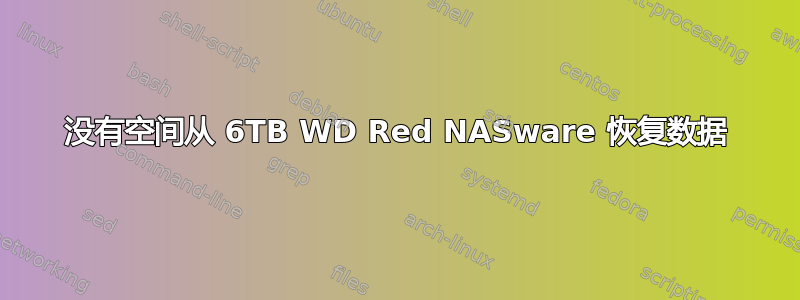 没有空间从 6TB WD Red NASware 恢复数据