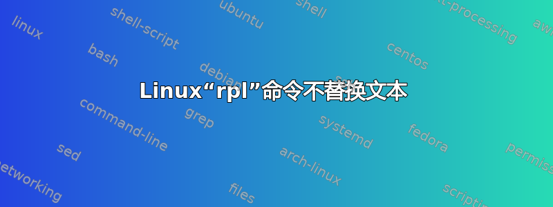 Linux“rpl”命令不替换文本