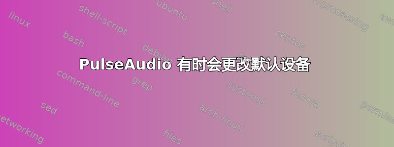 PulseAudio 有时会更改默认设备