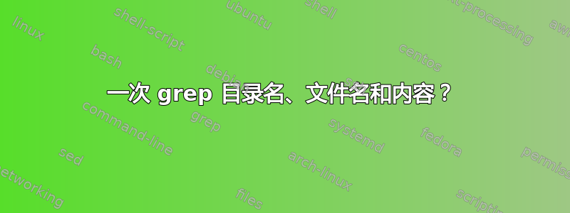 一次 grep 目录名、文件名和内容？