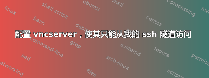 配置 vncserver，使其只能从我的 ssh 隧道访问