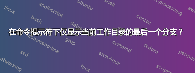 在命令提示符下仅显示当前工作目录的最后一个分支？