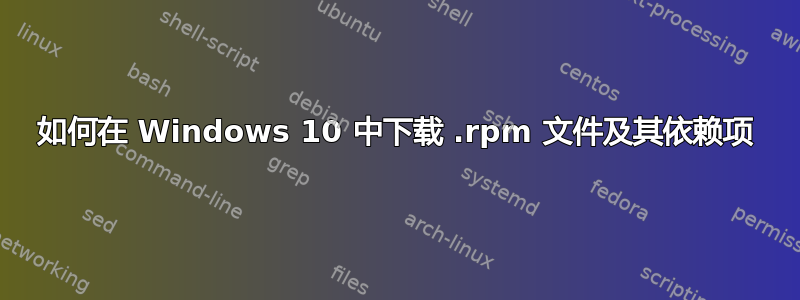 如何在 Windows 10 中下载 .rpm 文件及其依赖项