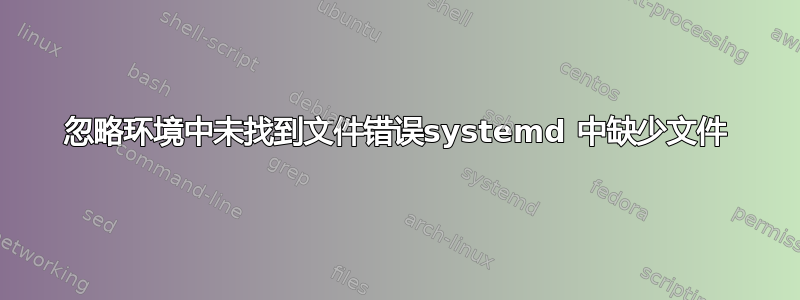 忽略环境中未找到文件错误systemd 中缺少文件