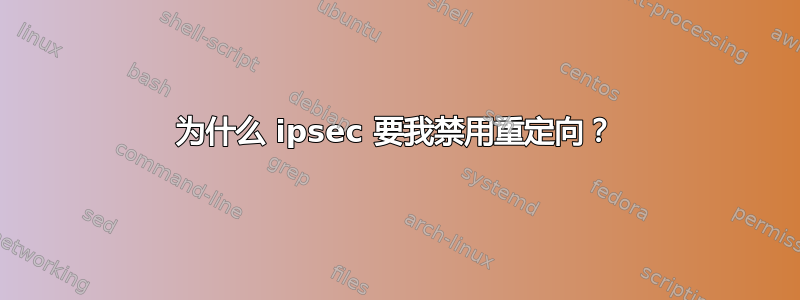 为什么 ipsec 要我禁用重定向？