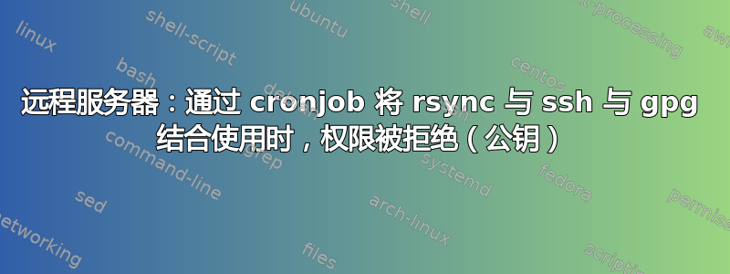 远程服务器：通过 cronjob 将 rsync 与 ssh 与 gpg 结合使用时，权限被拒绝（公钥）