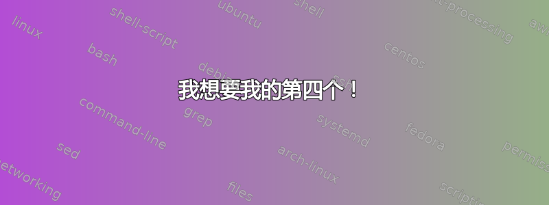 我想要我的第四个！