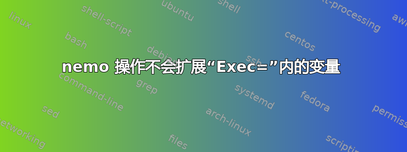 nemo 操作不会扩展“Exec=”内的变量