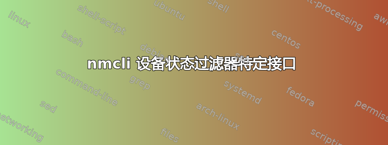 nmcli 设备状态过滤器特定接口